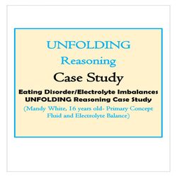 Eating Disorder-Electrolyte Imbalances UNFOLDING Reasoning Case Study (Mandy White, 16 years old- Primary Concept Fluid