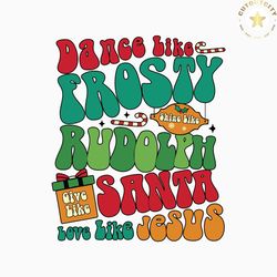 Dance Like Frosty Rudolph Santa Love Like Jesus SVG Download