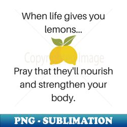 When Life Gives You Lemons Pray That Theyll Nourish and Strengthen Your Body Funny LDS Mormon Prayer Religious Shirt Hoodie Sweatshirt - Exclusive PNG Sublimation Download - Vibrant and Eye-Catching Typography