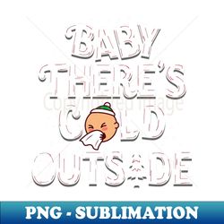 Funny Winter Snow Baby Its Cold Outside - Special Edition Sublimation PNG File - Vibrant and Eye-Catching Typography