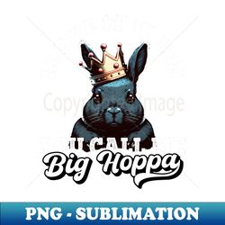 I Love It When You Call Me Big Hoppa Funny Easter Bunny Meme - Signature Sublimation PNG File - Unleash Your Inner Rebellion