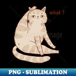 What cat - Premium Sublimation Digital Download - Bring Your Designs to Life