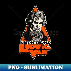 A Bit Of The Old Ludwig Van - High-Resolution PNG Sublimation File - Bring Your Designs to Life