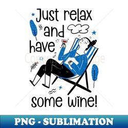 just relax and have some wine - instant png sublimation download - perfect for creative projects