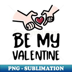 Be my valentine - PNG Transparent Sublimation File - Enhance Your Apparel with Stunning Detail