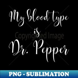 My Blood Type is Dr Pepper - Professional Sublimation Digital Download - Enhance Your Apparel with Stunning Detail