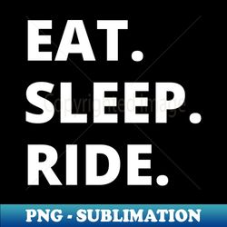 Eat Sleep Ride - Exclusive PNG Sublimation Download - Defying the Norms