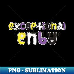 Exceptional Enby - Exclusive Sublimation Digital File - Bold & Eye-catching