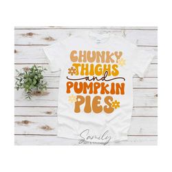 Chunky Thighs and Pumpkin Pies Svg, Funny Thanksgiving Svg, Pumpkin Pie Svg,Gobble Svg,Cut File For Cricut and Silhouette