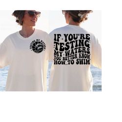 If You're Testing My Waters You Better Know How To Swim svg, Adult humor svg, Funny shirt svg, Trendy boho svg, Front po