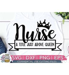 Nurse A Title Just Above Queen svg dxf eps png Files for Cutting Machines Cameo Cricut, CNA, Funny Nursing, EMT, RN, Ste