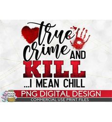 True Crime And Chill Png Print File For Sublimation Or Print, Funny True Crime, True Crime Designs, Crime Podcast, True