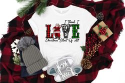 I Think I Love Christmas Most Off All Shirt PNG, Christmas Love Shirt PNG, I Love Christmas, Christmas Santa Shirt PNG,