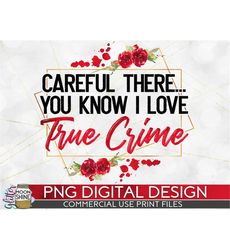 Careful There True Crime Png Print File For Sublimation Or Print, Funny True Crime, True Crime Designs, Crime Podcast, T