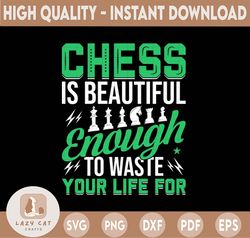 Chess is beautiful enough to waste your life Png, Chess Png, Funny Chess Png