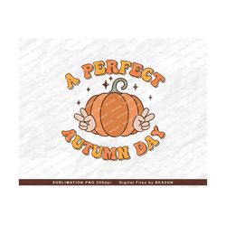 A Perfect Autumn Day Png, Autumn PNG Sublimation, Funny Fall, Retro Autumn, Thanksgiving Png, Cute Pumpkin Sublimation, Autumn Shirt Design