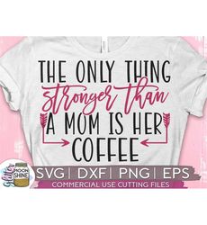 The Only Thing Stronger Than A Mom svg eps dxf png Files for Cutting Machines Cameo Cricut, Mom Life, Mama, Bear, Mother