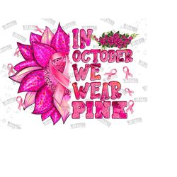 In October We Wear Pink Sublimation Design Png, Breast Cancer Awareness Png, Sunflower, Breast Cancer Png, Sublimation Design Downloads