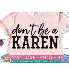 Don't Be A Karen svg dxf eps png Files for Cutting Machines Cameo Cricut, Funny, Women's Designs, Sublimation, Sarcastic