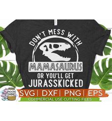 Don't Mess With Mamasaurus Jurasskicked svg eps dxf png Files for Cutting Machines Cameo Cricut, Sublimation Designs, Di