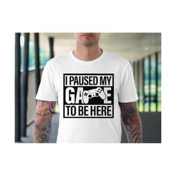 I Paused My Game to Be Here Gaming Unisex Shirt, Gaming Shirt, Funny Video Gamer Shirt, Gamer Gift, Funny Gaming Shirts, to Be Here Shirt,