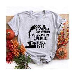 Michael Myers Shirt, Social Distancing And Wearing A Mask In Public Since 1978 Shirt, Horrors Characters Shirt, Halloween t shirt- Unisex