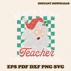 Be Nice To The Teacher Santa Is Watching SVG Download
