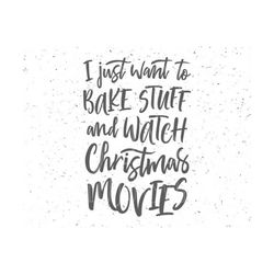 Christmas Movie Watching Shirt svg, Watch christmas movie svg, christmas, I just want to bake stuff and Watch Christmas movies svg Christmas