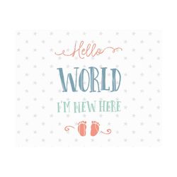 hello world i'm new here svg file new baby svg baby svg cut file baby feet svg baby shower svg file silhouette baby svg baby feet svg file