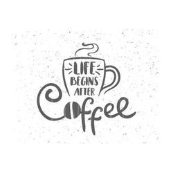 Coffee svg Life begins after Coffee svg Cup of Coffee svg file Coffee svg Coffee cut file Lover Coffee Svg Silhouette SVG File Cricut Svg