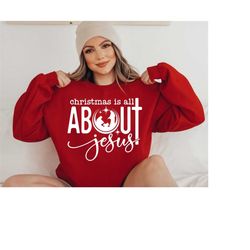 Christmas Sweatshirt, Christmas is All About Jesus Swetshirt, Religious Christmas Sweatshirt, True Story, Nativity Sweat