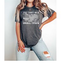 Try That In A Small Town Shirt, Country Music Shirt, Western Concert T-Shirt,Country Girl Gift,American Flag Quote,Rodeo