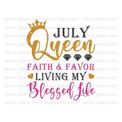 July Queen Faith And Favor Living My Best Life Png, Happy Birthday July Girl Png For Shirts, Blessed Birthday Png Files,
