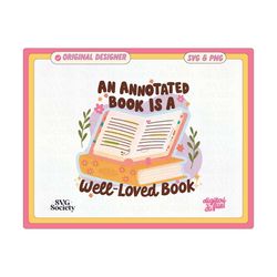 An Annotated Book Is A Well Loved Book SVG PNG File, Cute Artsy Bookish Design for Shirts, Stickers, Bookmarks, Tote Bags Etc.