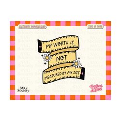 My Worth Is Not Defined By My Size SVG PNG, Body Positivity, Love Yourself, Self Love, Female Empowerment, Sticker PNG, Cricut Cut File
