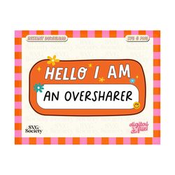 Hello I Am An Oversharer SVG PNG, Funny Nametag Svg, Fun and Cute Design for Sticker, Shirts, Tote bags, Commercial Use