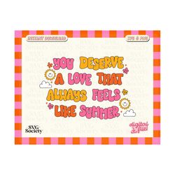 You Deserve A Love That Always Feels Like Summer SVG, You Deserve the World Svg, The Summer I Turned Pretty Svg, Positive Quote Svg