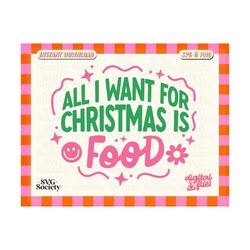 All I Want For Christmas Is Food SVG and PNG File, Funny Christmas Svg, Cute Design for T-shirt, Sticker, Mug, Commercial Use