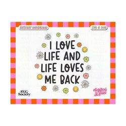 I Love Life And Life Loves Me Back SVG PNG Cute Inspirational Positive Affirmation Design for T-Shirts, Cups, Stickers, Tote Bags & More