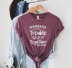 Bestie T-Shirt Png, Best Friend Tee, Couples Matching, Apparently We're Trouble When We Are Together Shirt Png, Funny Be