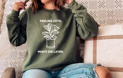 Feeling Cute, Might Die Later, Plant Mama Shirt Png, Houseplant Shirt Png, Plant Lover Gift, Plant Shirt Png, Plant Lady