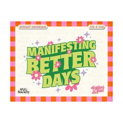 Manifesting Better Days SVG PNG File, Affirmation Svg, Cute & Groovy Design for T-shirt, Sticker, Mug, Tote Bag, Commercial Use