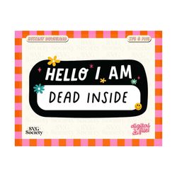 Hello I Am Dead Inside SVG PNG, Funny Dead Inside Nametag, Fun and Cute Design for Sticker, Shirts, Tote bags, Commercial Use