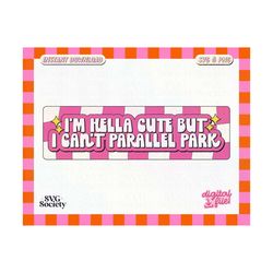 I'm Hella Cute But I Can't Parallel Park , SVG and PNG Cute Trendy Funny Aesthetic Design for Bumper Stickers, Car Stickers - Commercial Use