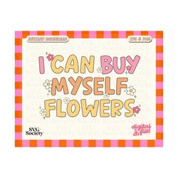 I Can Buy Myself Flowers Svg Png, Trendy Svg, Affirmations Svg, Flowers Svg, Girl Boss Svg, Women Empowerment Svg, Valentines Svg Png,