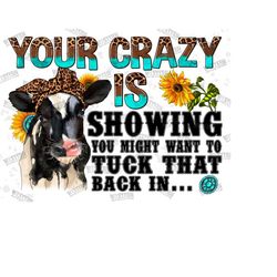 your crazy is showing png sublimation design, you might want to tuck that back in png, cow png, western png, digital download, farm png