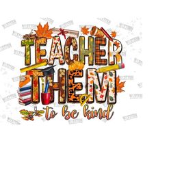 teacher them to be kind png sublimation design download,Autumn png,hello Fall png,western Teacher png,Teacher png,fall teacher,teacher Life