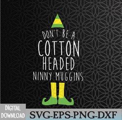 Don't Be A Cotton Headed Ninny Muggins Elf Christmas Movie Svg, Eps, Png, Dxf, Digital Download