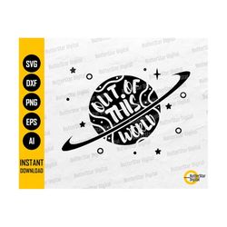 Out Of This World SVG | Outer Space SVG | Saturn SVG | Cosmic Decal T-Shirt Vinyl Graphics | Cut File Clip Art Vector Digital Dxf Png Eps Ai