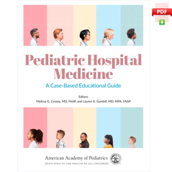 Pediatric Hospital Medicine: A Case-Based Educational Guide (Volume 1) 1st Edition by Dr. Melissa G. Cossey